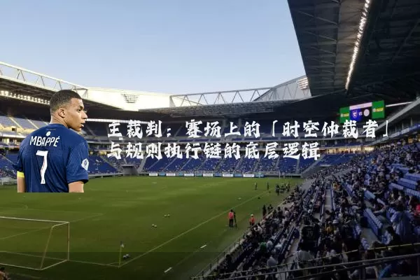 主裁判：赛场上的「时空仲裁者」与规则执行链的底层逻辑